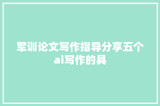 军训论文写作指导分享五个ai写作的具