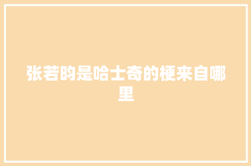 张若昀是哈士奇的梗来自哪里
