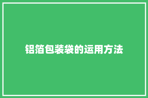 铝箔包装袋的运用方法