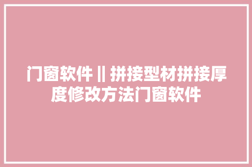 门窗软件‖拼接型材拼接厚度修改方法门窗软件