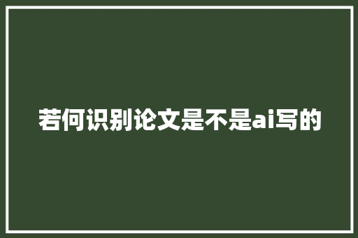 若何识别论文是不是ai写的