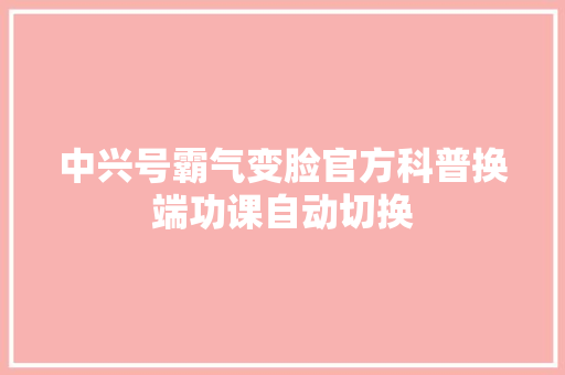 中兴号霸气变脸官方科普换端功课自动切换