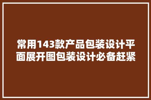 常用143款产品包装设计平面展开图包装设计必备赶紧收藏吧