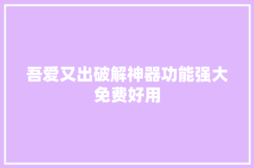 吾爱又出破解神器功能强大免费好用