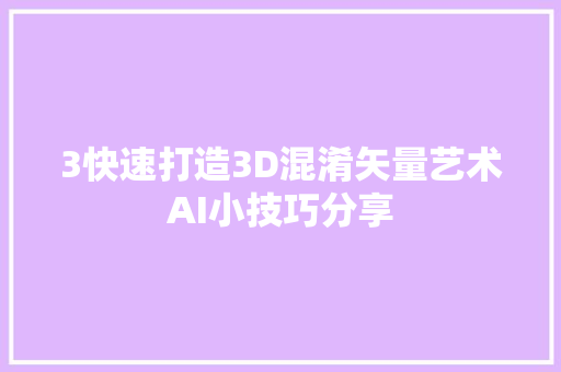 3快速打造3D混淆矢量艺术AI小技巧分享