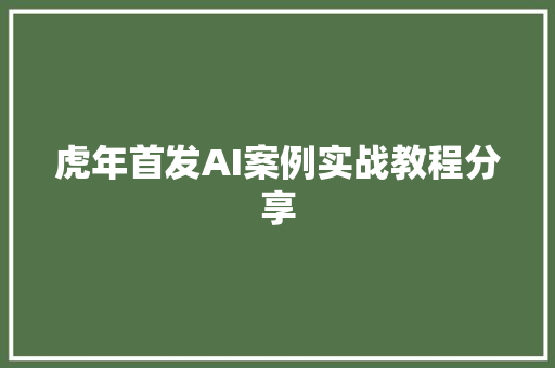 虎年首发AI案例实战教程分享