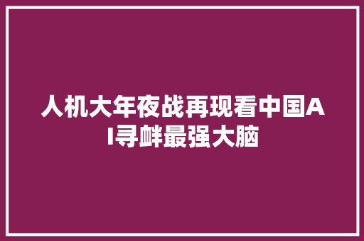 人机大年夜战再现看中国AI寻衅最强大脑