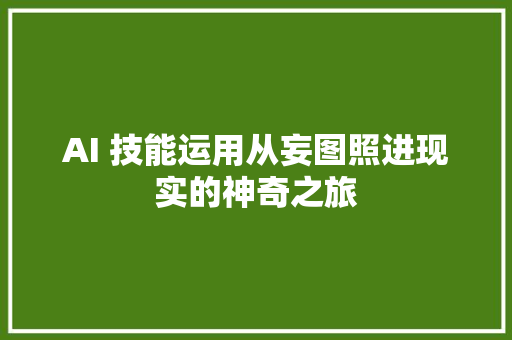 AI 技能运用从妄图照进现实的神奇之旅