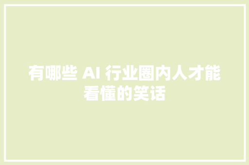 有哪些 AI 行业圈内人才能看懂的笑话