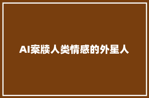 AI案牍人类情感的外星人