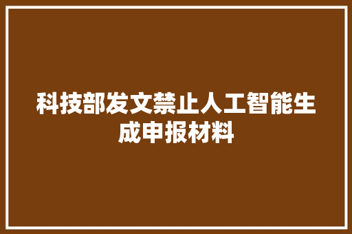 科技部发文禁止人工智能生成申报材料