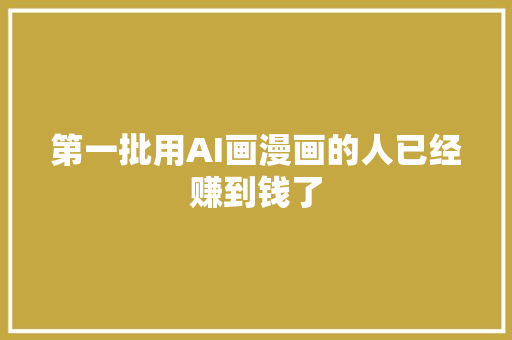 第一批用AI画漫画的人已经赚到钱了