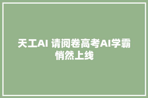 天工AI 请阅卷高考AI学霸悄然上线