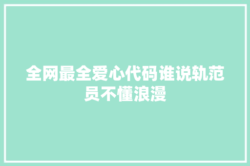 全网最全爱心代码谁说轨范员不懂浪漫