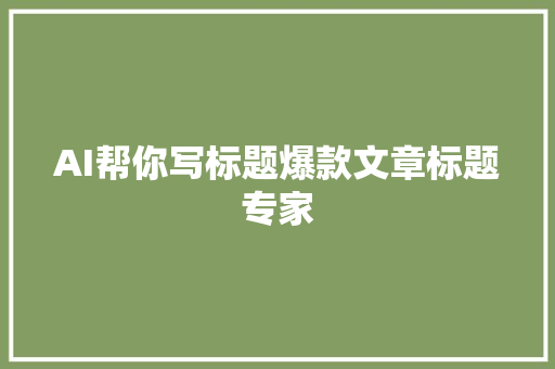 AI帮你写标题爆款文章标题专家