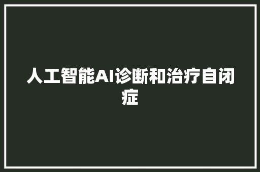 人工智能AI诊断和治疗自闭症