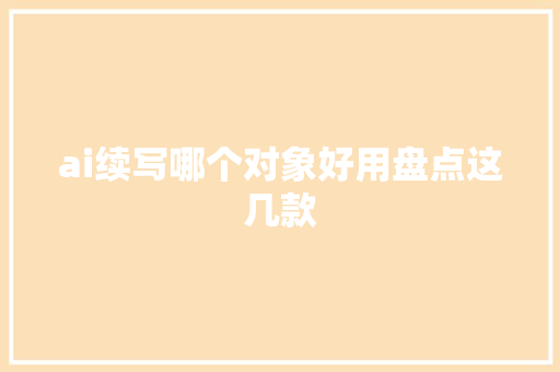 ai续写哪个对象好用盘点这几款