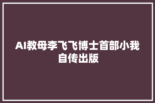 AI教母李飞飞博士首部小我自传出版