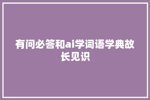 有问必答和ai学词语学典故长见识