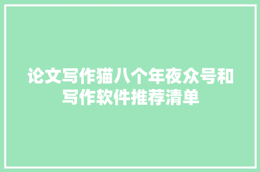 论文写作猫八个年夜众号和写作软件推荐清单