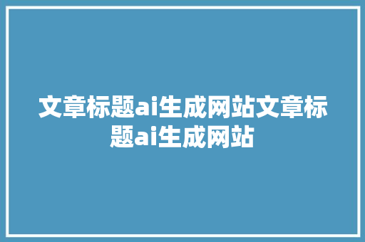 文章标题ai生成网站文章标题ai生成网站