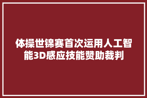 体操世锦赛首次运用人工智能3D感应技能赞助裁判