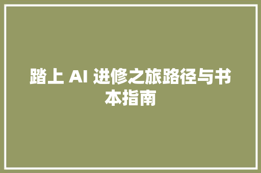 踏上 AI 进修之旅路径与书本指南