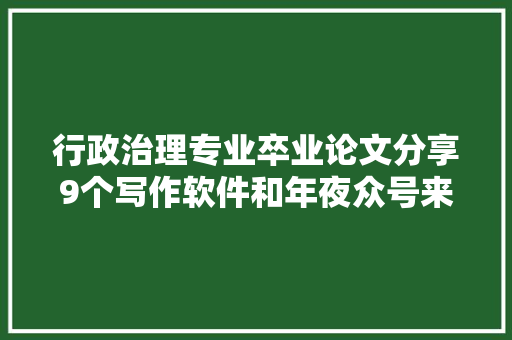 行政治理专业卒业论文分享9个写作软件和年夜众号来比拟看