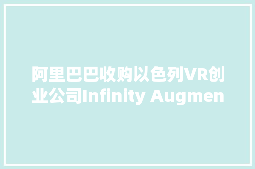 阿里巴巴收购以色列VR创业公司Infinity Augmented Reality