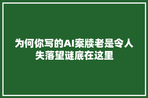 为何你写的AI案牍老是令人失落望谜底在这里