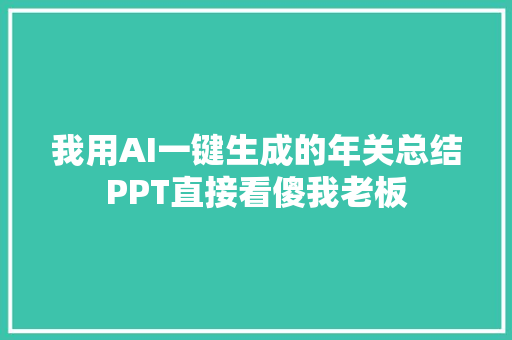 我用AI一键生成的年关总结PPT直接看傻我老板