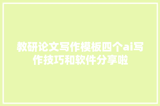 教研论文写作模板四个ai写作技巧和软件分享啦