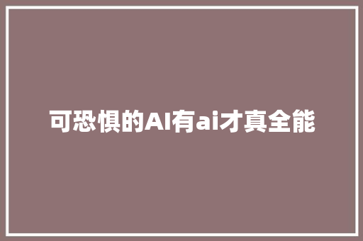可恐惧的AI有ai才真全能