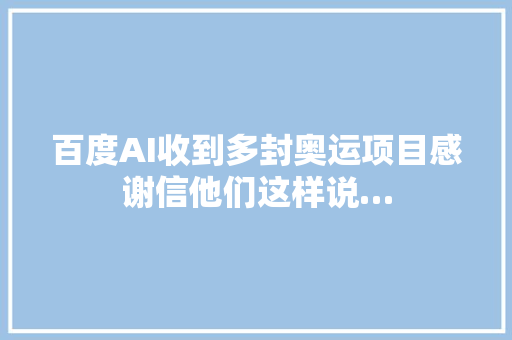 百度AI收到多封奥运项目感谢信他们这样说…