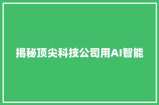 揭秘顶尖科技公司用AI智能