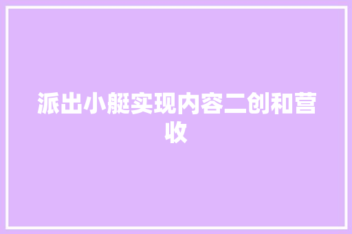 派出小艇实现内容二创和营收