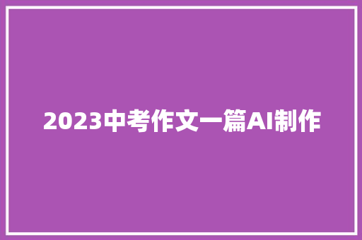 2023中考作文一篇AI制作