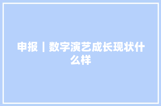 申报｜数字演艺成长现状什么样
