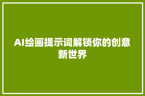 AI绘画提示词解锁你的创意新世界