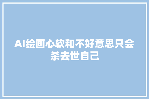 AI绘画心软和不好意思只会杀去世自己
