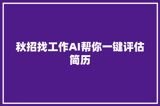 秋招找工作AI帮你一键评估简历