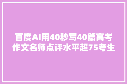 百度AI用40秒写40篇高考作文名师点评水平超75考生