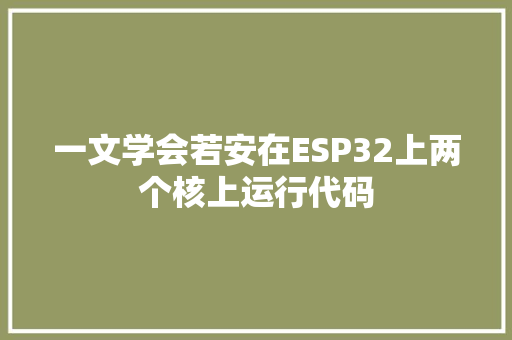 一文学会若安在ESP32上两个核上运行代码