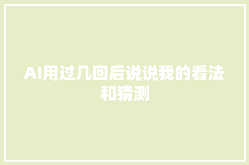 AI用过几回后说说我的看法和猜测