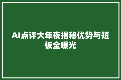 AI点评大年夜揭秘优势与短板全曝光