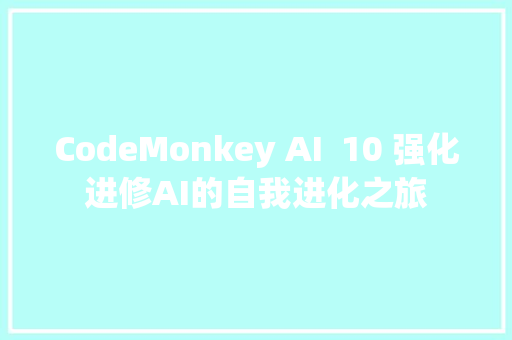 CodeMonkey AI  10 强化进修AI的自我进化之旅