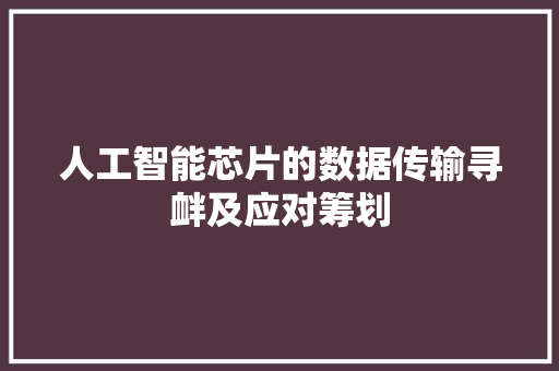人工智能芯片的数据传输寻衅及应对筹划