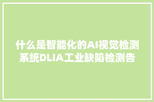 什么是智能化的AI视觉检测系统DLIA工业缺陷检测告诉你