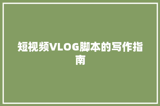 短视频VLOG脚本的写作指南