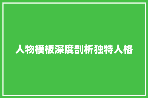 人物模板深度剖析独特人格